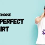 How to Choose the Perfect T-Shirt: A Comprehensive Guide